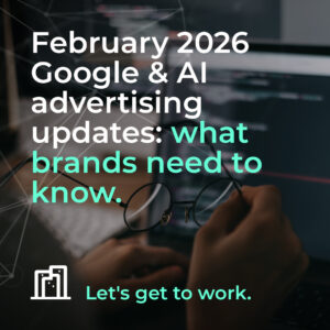 February 2026 Google & AI advertising updates: what brands need to know.